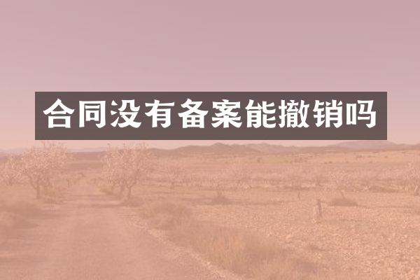 合同没有备案能撤销吗