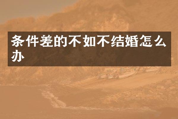 条件差的不如不结婚怎么办