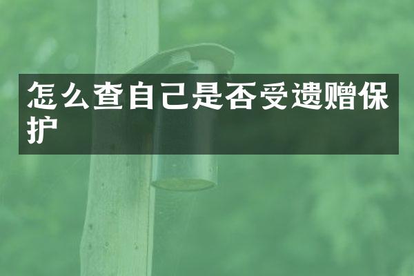 怎么查自己是否受遗赠保护