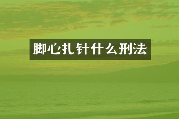 脚心扎针什么刑法