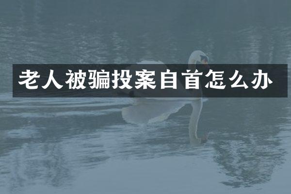 老人被骗投案自首怎么办