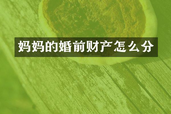 妈妈的婚前财产怎么分