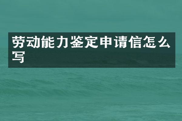 劳动能力鉴定申请信怎么写