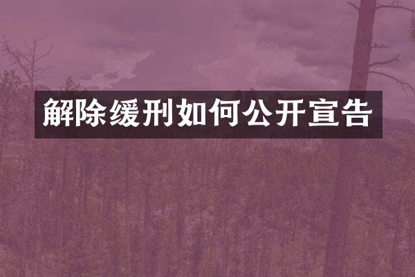 解除缓刑如何公开宣告
