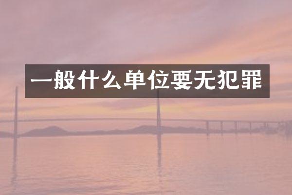 一般什么单位要无犯罪