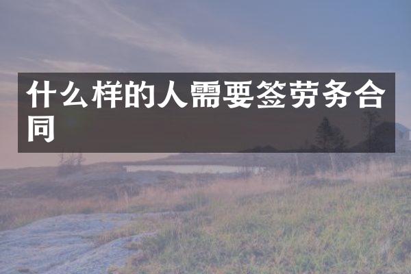 什么样的人需要签劳务合同