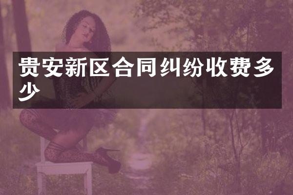 贵安新区合同纠纷收费多少