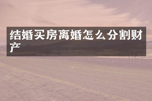 结婚买房离婚怎么分割财产