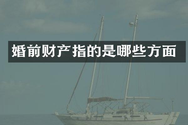 婚前财产指的是哪些方面