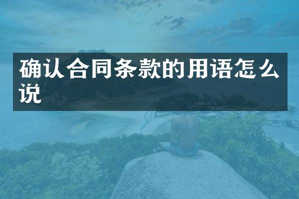 确认合同条款的用语怎么说