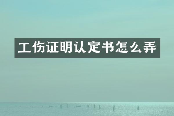 工伤证明认定书怎么弄