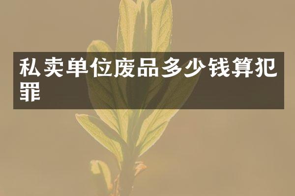 私卖单位废品多少钱算犯罪