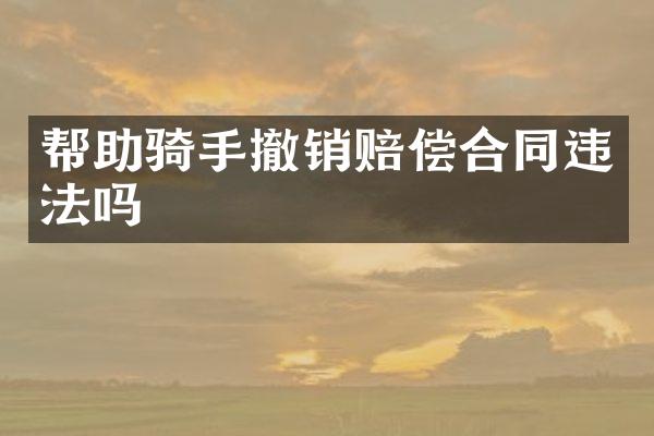 帮助骑手撤销赔偿合同违法吗