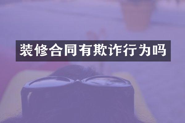 装修合同有欺诈行为吗