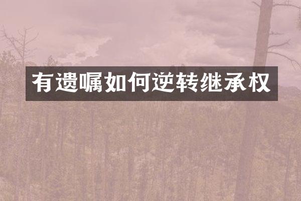有遗嘱如何逆转继承权
