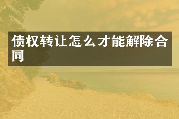 债权转让怎么才能解除合同