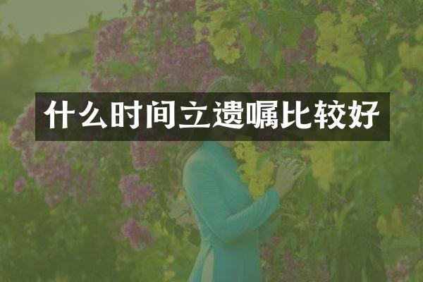 什么时间立遗嘱比较好