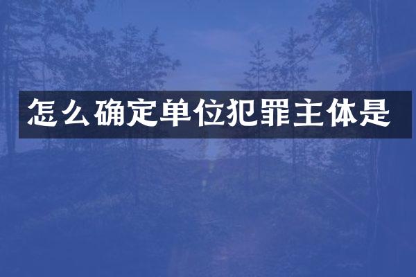 怎么确定单位犯罪主体是