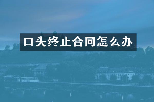 口头终止合同怎么办