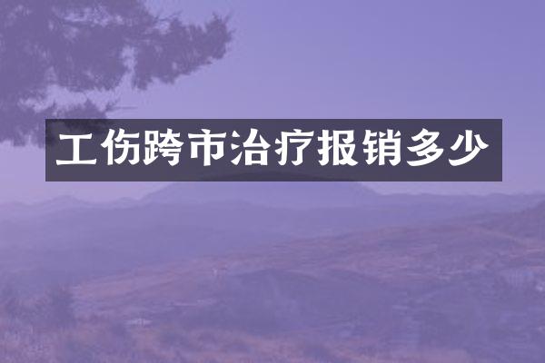 工伤跨市治疗报销多少