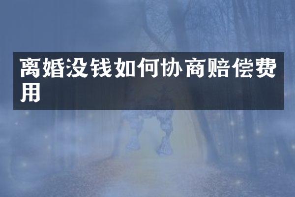 离婚没钱如何协商赔偿费用