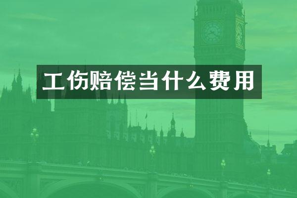 工伤赔偿当什么费用