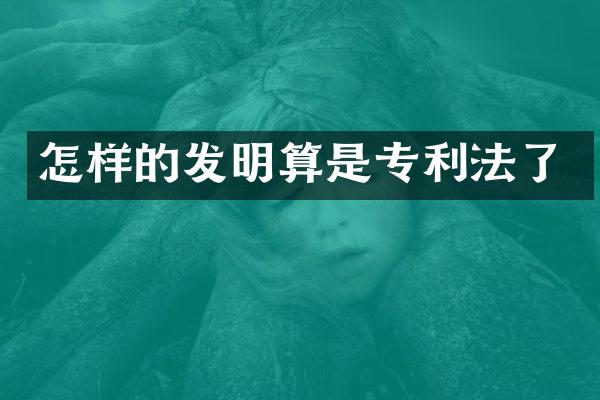 怎样的发明算是专利法了