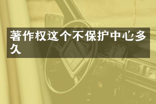 著作权这个不保护中心多久