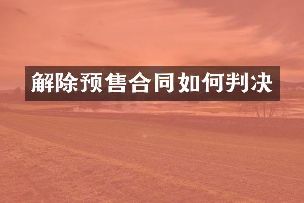 解除预售合同如何判决