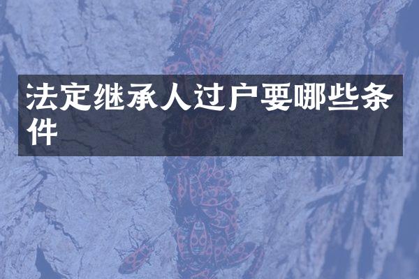 法定继承人过户要哪些条件