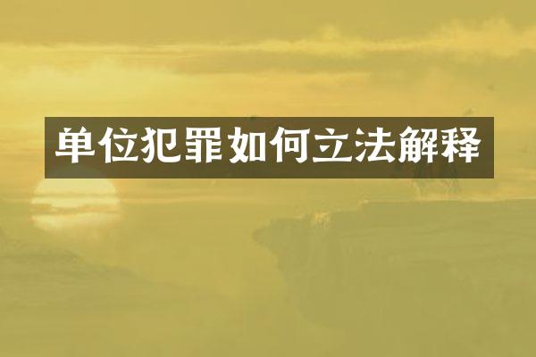 单位犯罪如何立法解释