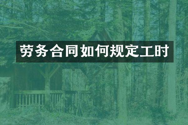 劳务合同如何规定工时