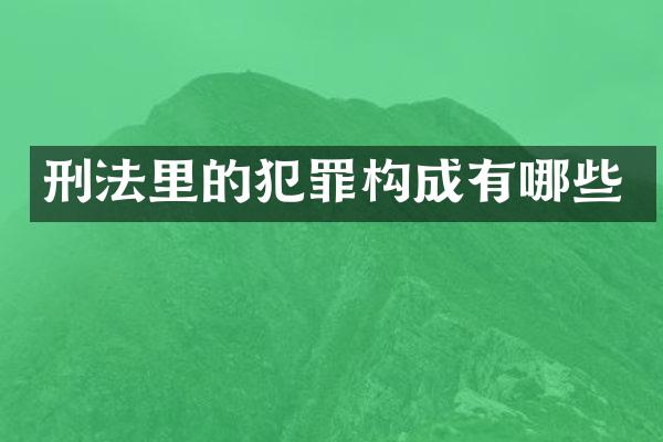 刑法里的犯罪构成有哪些