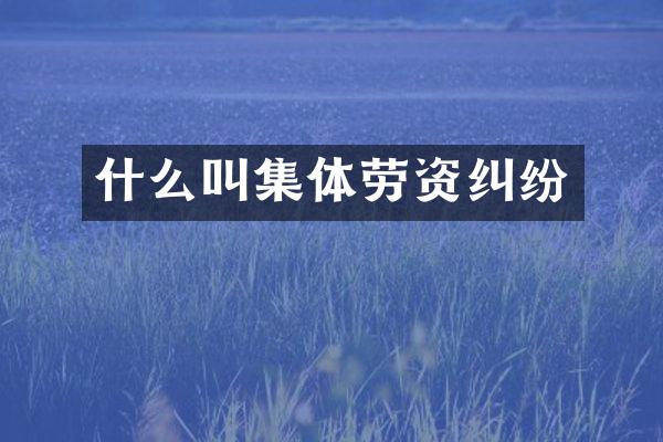 什么叫集体劳资纠纷