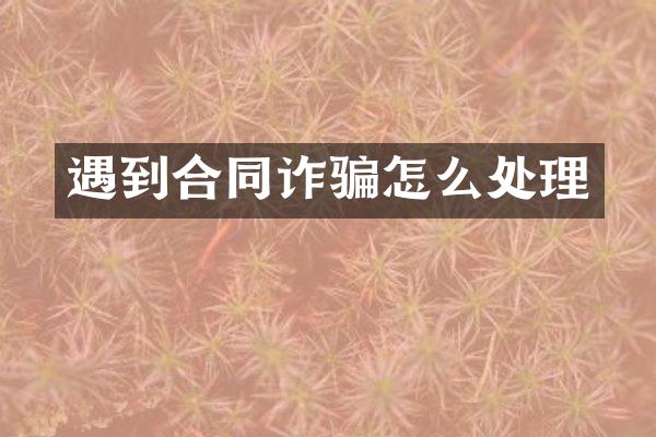 遇到合同诈骗怎么处理