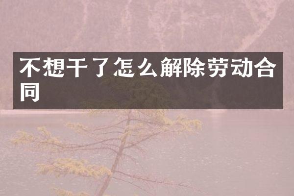 不想干了怎么解除劳动合同