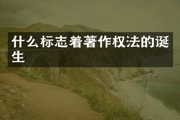 什么标志着著作权法的诞生