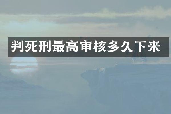 判死刑最高审核多久下来