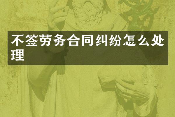 不签劳务合同纠纷怎么处理