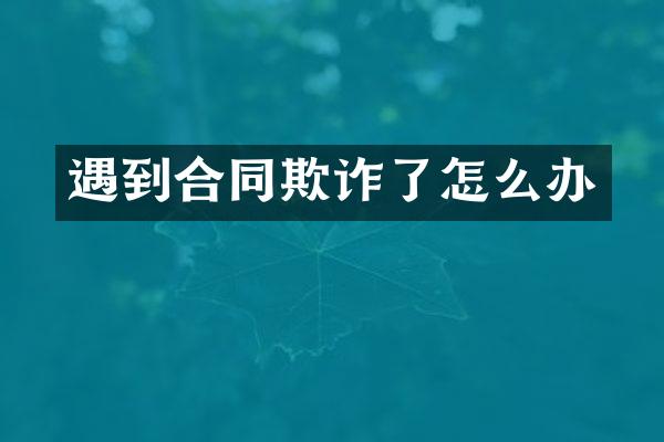 遇到合同欺诈了怎么办