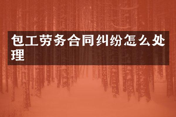 包工劳务合同纠纷怎么处理