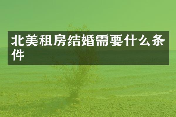 北美租房结婚需要什么条件