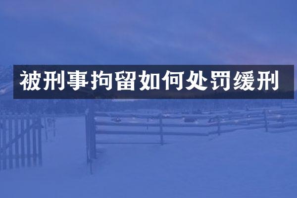 被刑事拘留如何处罚缓刑
