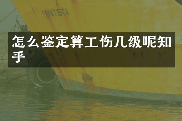怎么鉴定算工伤几级呢知乎