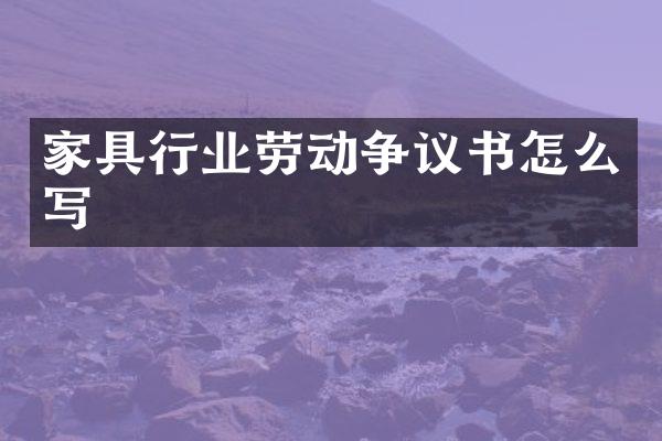 家具行业劳动争议书怎么写