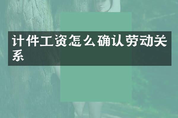 计件工资怎么确认劳动关系