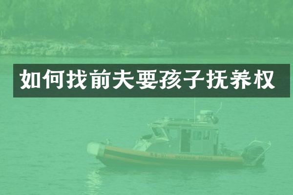 如何找前夫要孩子抚养权