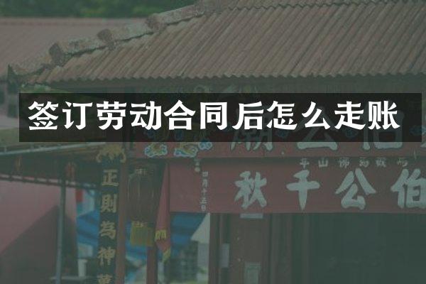 签订劳动合同后怎么走账