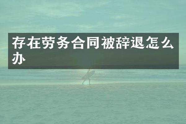 存在劳务合同被辞退怎么办