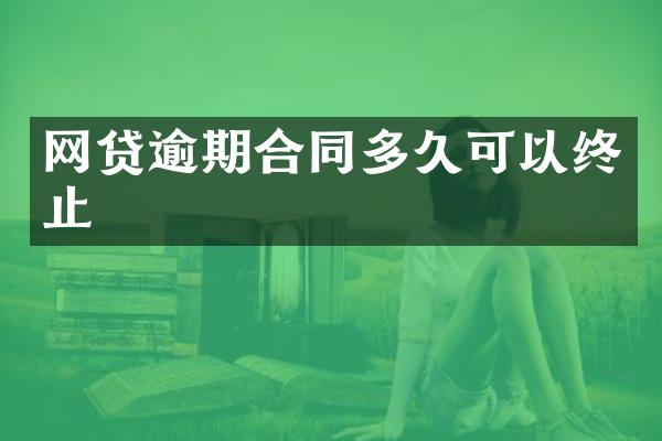 网贷逾期合同多久可以终止